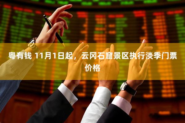 粤有钱 11月1日起，云冈石窟景区执行淡季门票价格